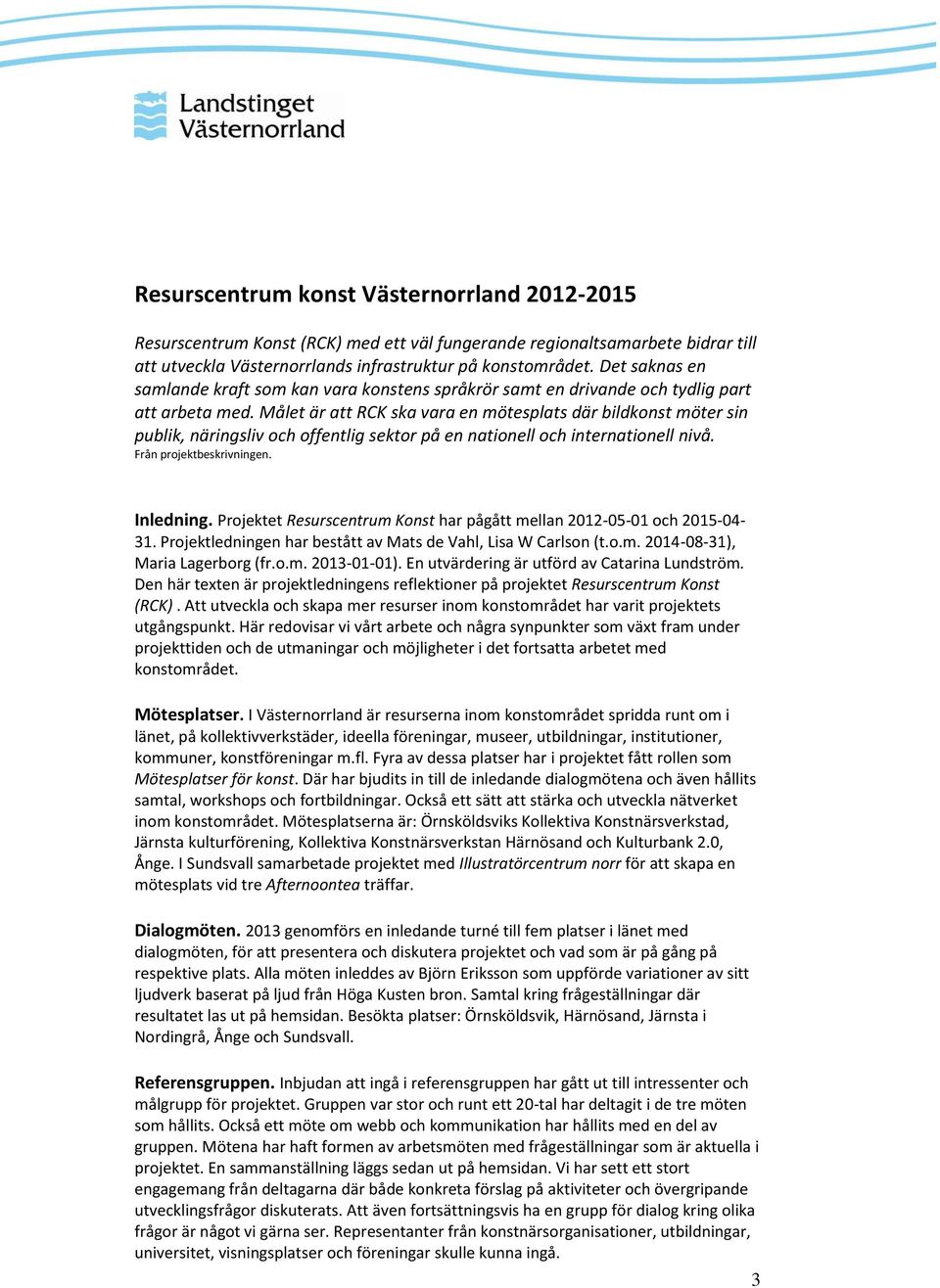 Målet är att RCK ska vara en mötesplats där bildkonst möter sin publik, näringsliv och offentlig sektor på en nationell och internationell nivå. Från projektbeskrivningen. Inledning.