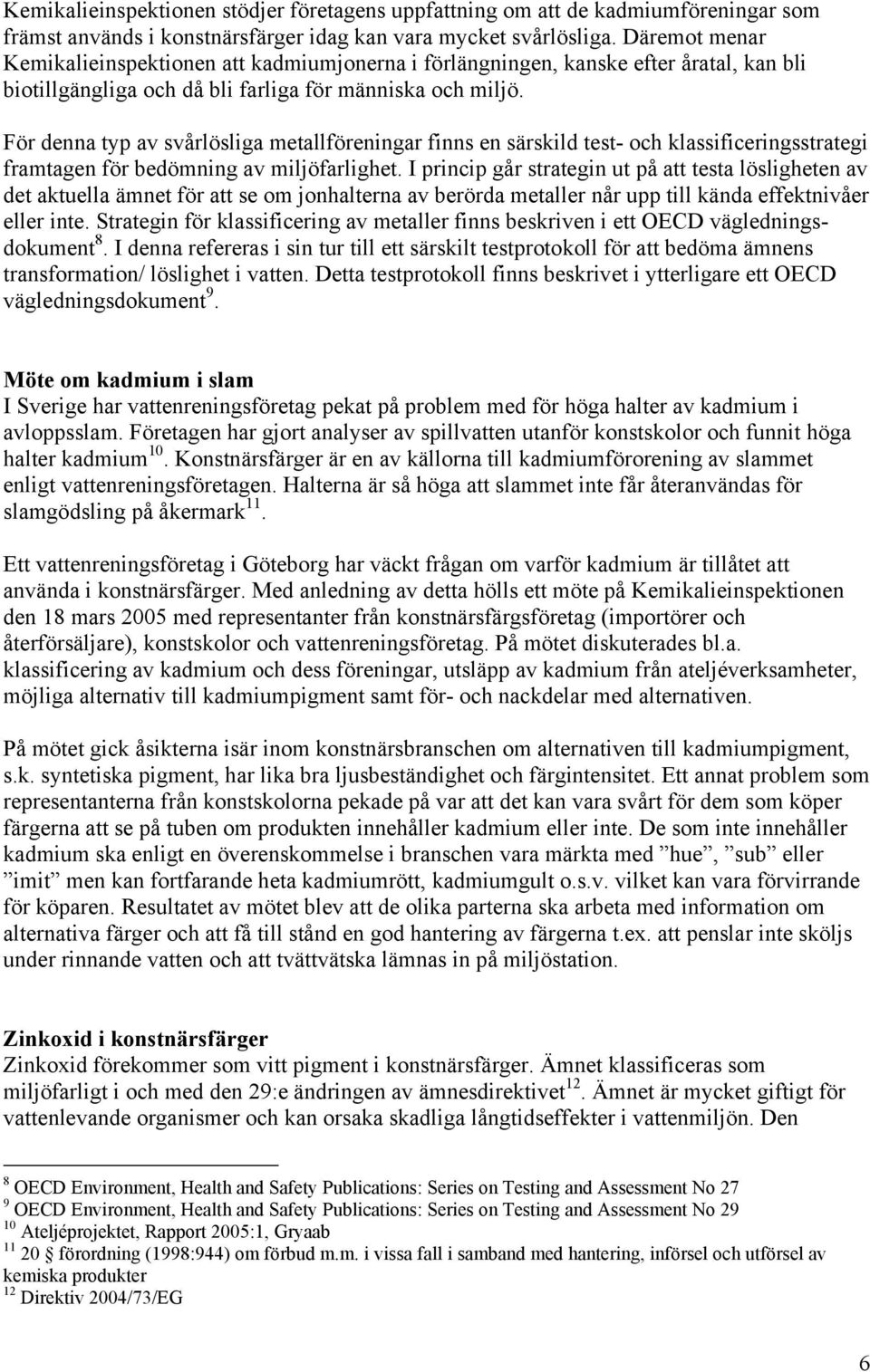 För denna typ av svårlösliga metallföreningar finns en särskild test- och klassificeringsstrategi framtagen för bedömning av miljöfarlighet.