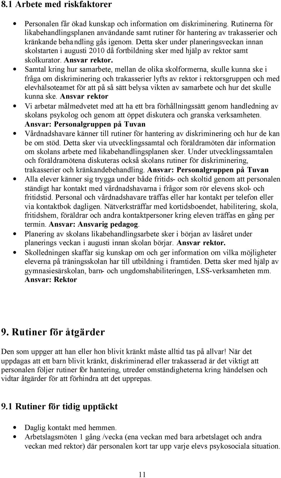 Detta sker under planeringsveckan innan skolstarten i augusti 2010 då fortbildning sker med hjälp av rektor samt skolkurator. Ansvar rektor.