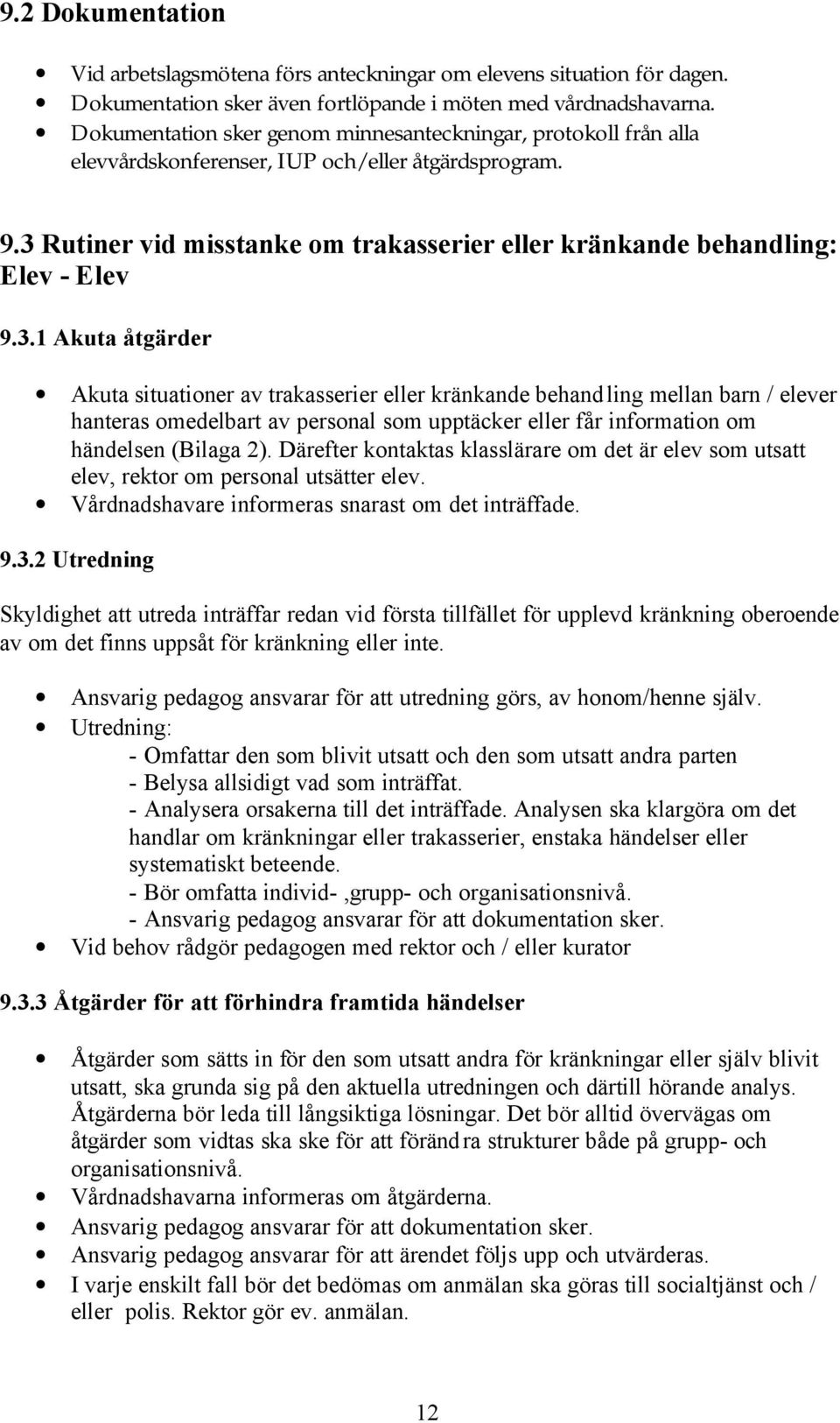 3 Rutiner vid misstanke om trakasserier eller kränkande behandling: Elev - Elev 9.3.1 Akuta åtgärder Akuta situationer av trakasserier eller kränkande behandling mellan barn / elever hanteras omedelbart av personal som upptäcker eller får information om händelsen (Bilaga 2).