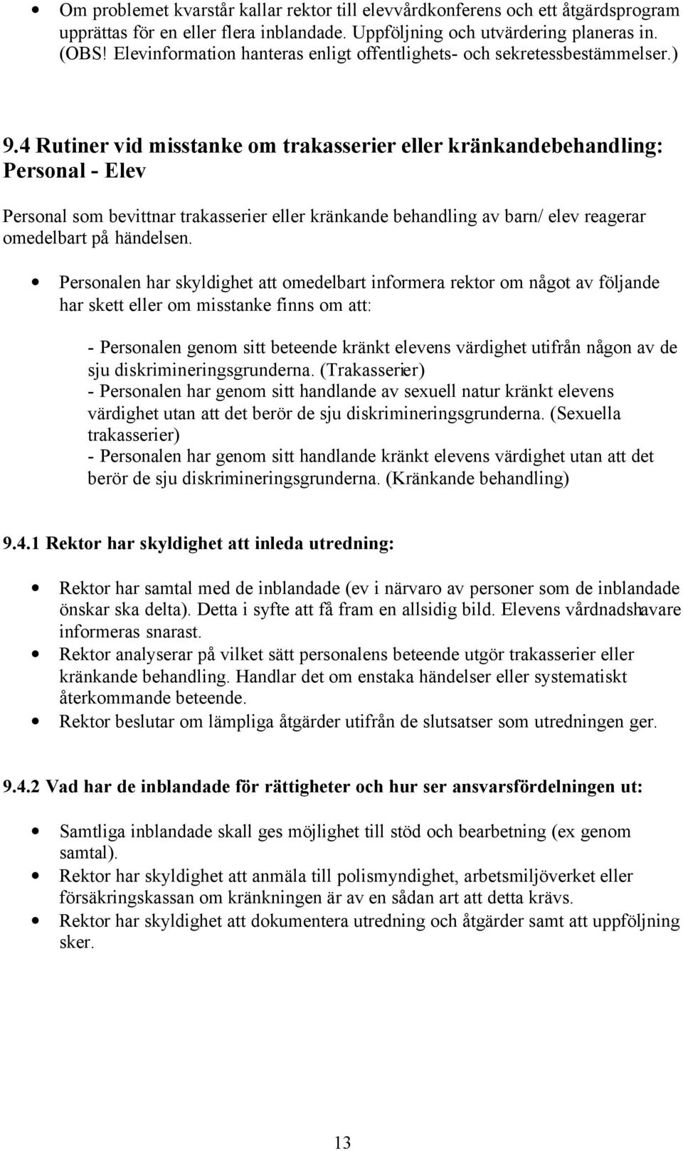 4 Rutiner vid misstanke om trakasserier eller kränkandebehandling: Personal - Elev Personal som bevittnar trakasserier eller kränkande behandling av barn/ elev reagerar omedelbart på händelsen.