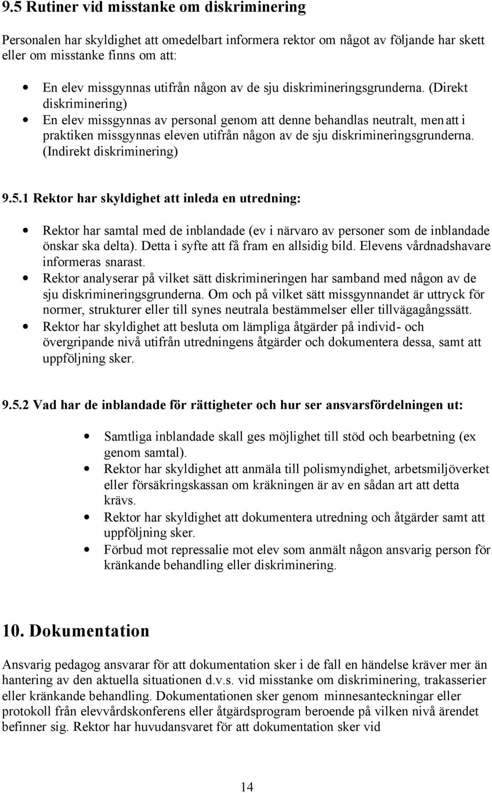 (Direkt diskriminering) En elev missgynnas av personal genom att denne behandlas neutralt, men att i praktiken missgynnas eleven utifrån någon  (Indirekt diskriminering) 9.5.