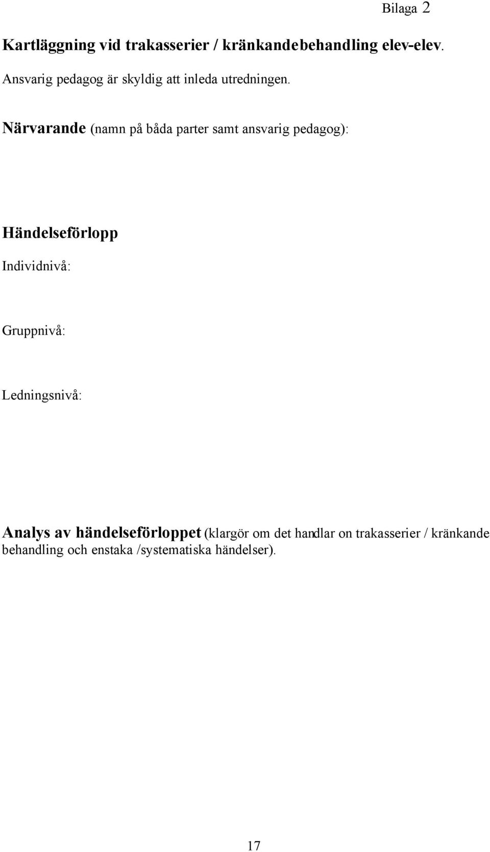 Närvarande (namn på båda parter samt ansvarig pedagog): Händelseförlopp Individnivå: