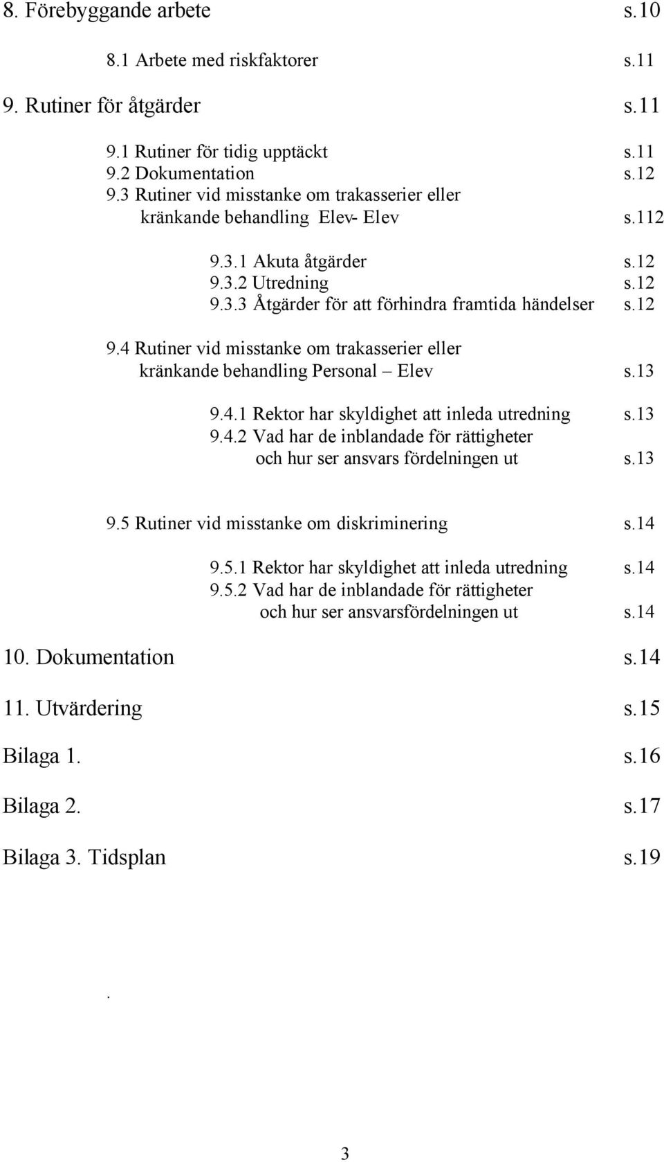 13 9.4.1 Rektor har skyldighet att inleda utredning s.13 9.4.2 Vad har de inblandade för rättigheter och hur ser ansvars fördelningen ut s.13 9.5 