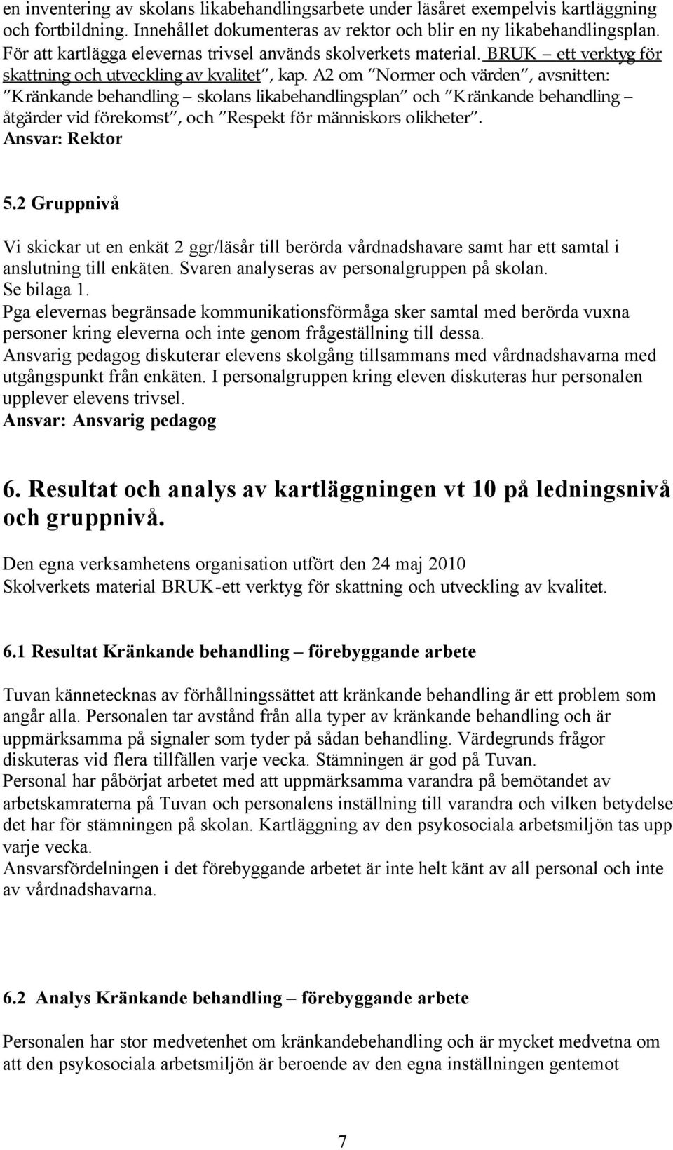 A2 om Normer och värden, avsnitten: Kränkande behandling skolans likabehandlingsplan och Kränkande behandling åtgärder vid förekomst, och Respekt för människors olikheter. Ansvar: Rektor 5.