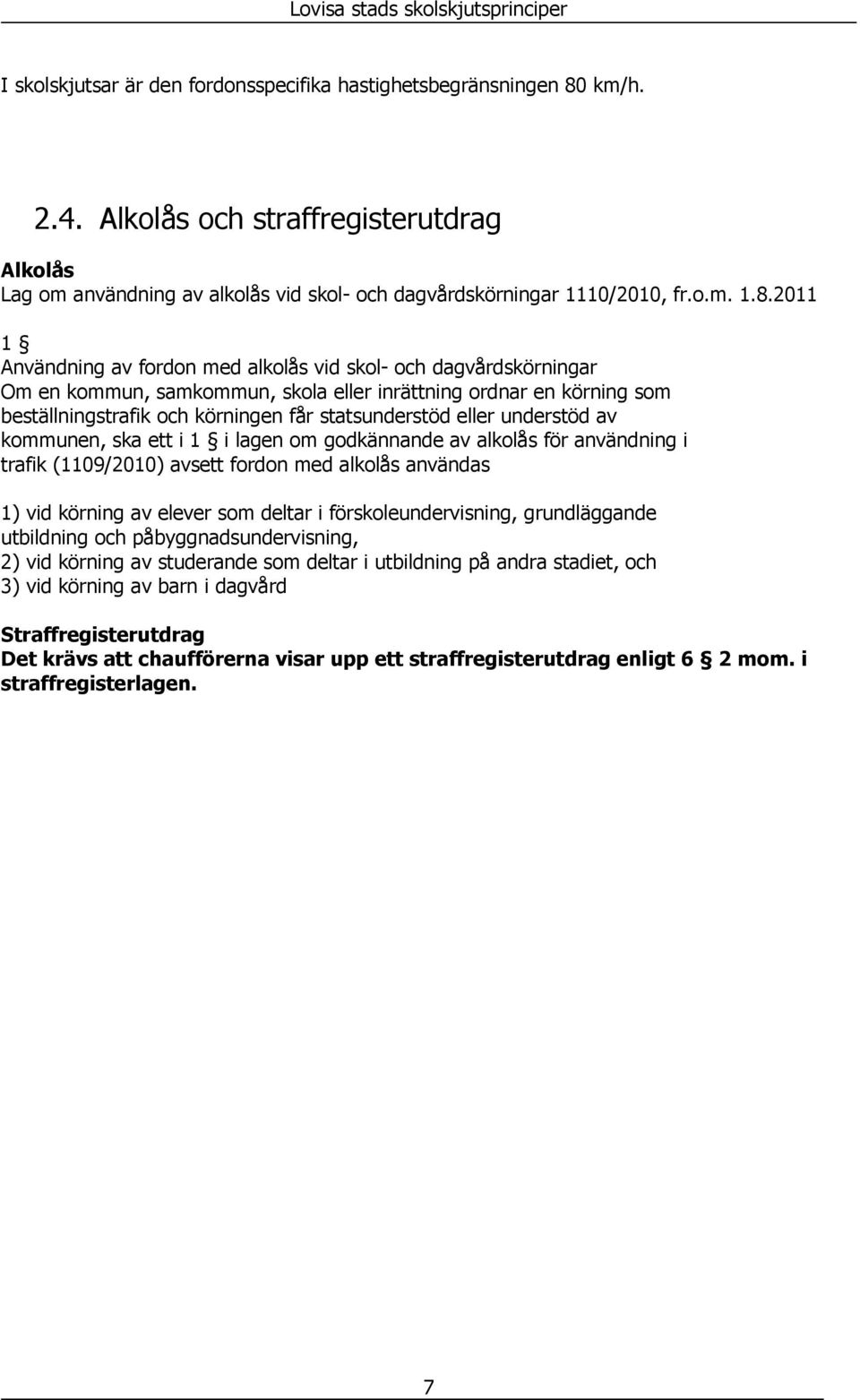 2011 1 Användning av fordon med alkolås vid skol- och dagvårdskörningar Om en kommun, samkommun, skola eller inrättning ordnar en körning som beställningstrafik och körningen får statsunderstöd eller