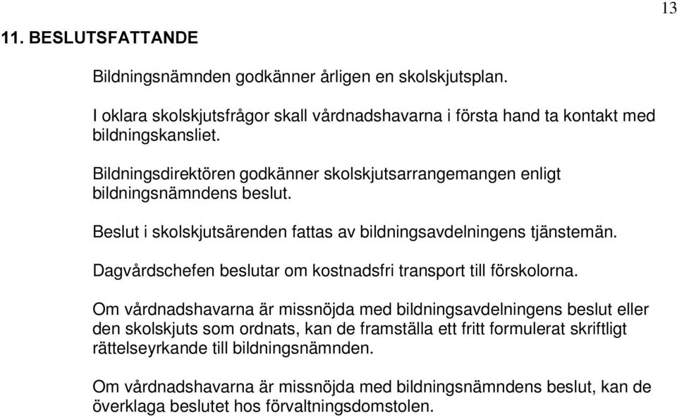 Dagvårdschefen beslutar om kostnadsfri transport till förskolorna.