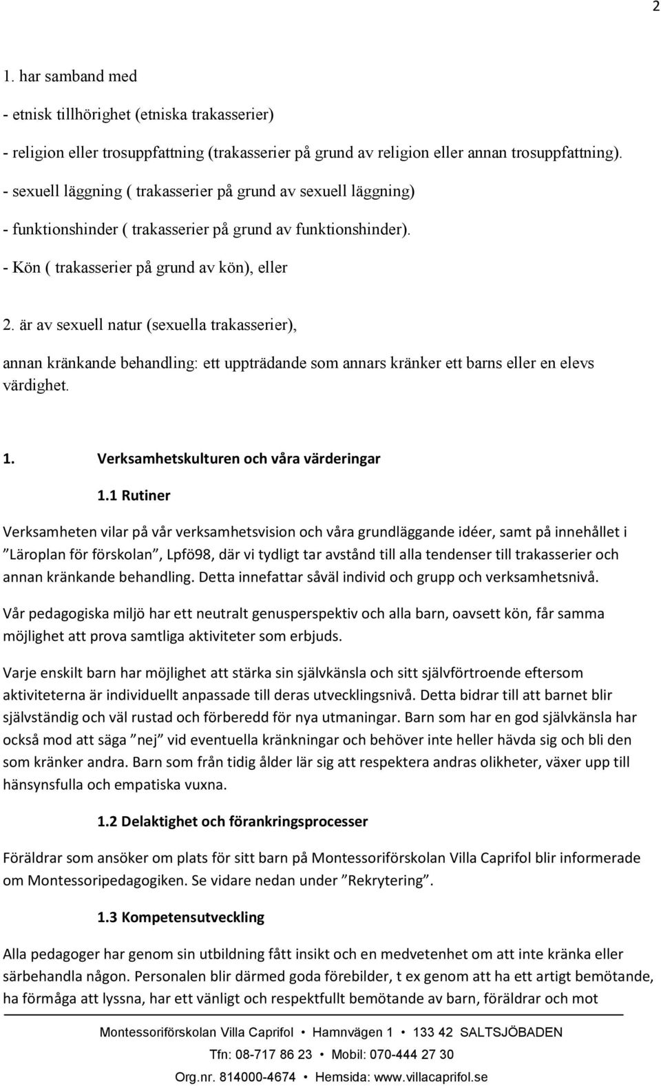 är av sexuell natur (sexuella trakasserier), annan kränkande behandling: ett uppträdande som annars kränker ett barns eller en elevs värdighet. 1. Verksamhetskulturen och våra värderingar 1.