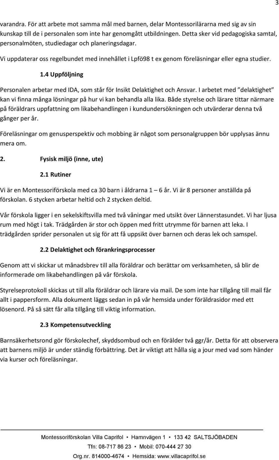 4 Uppföljning Personalen arbetar med IDA, som står för Insikt Delaktighet och Ansvar. I arbetet med delaktighet kan vi finna många lösningar på hur vi kan behandla alla lika.