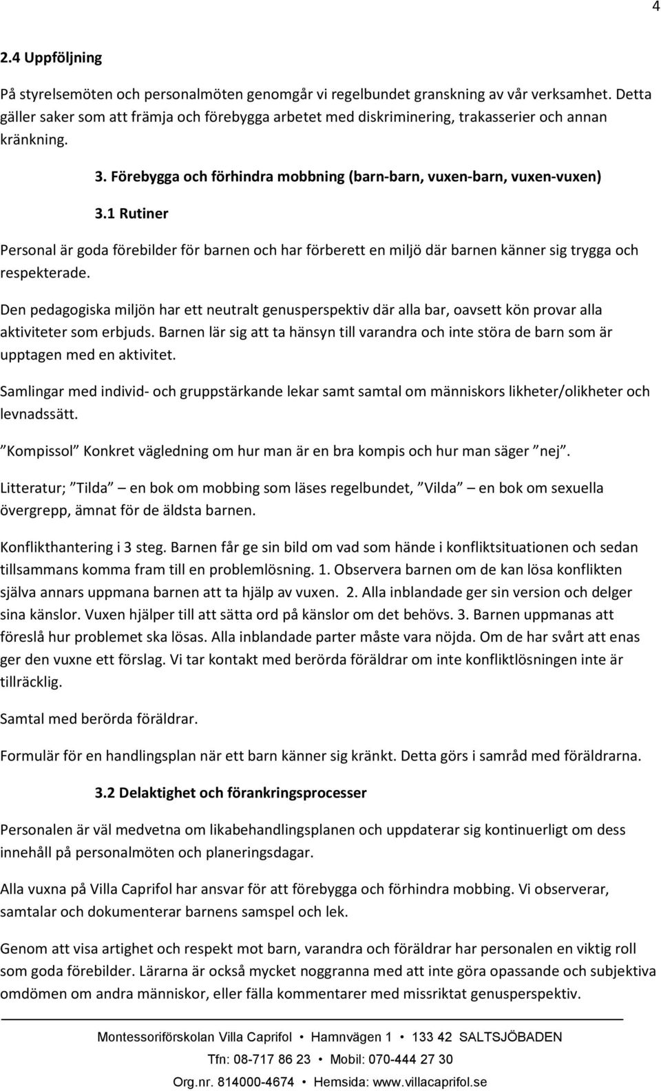 1 Rutiner Personal är goda förebilder för barnen och har förberett en miljö där barnen känner sig trygga och respekterade.