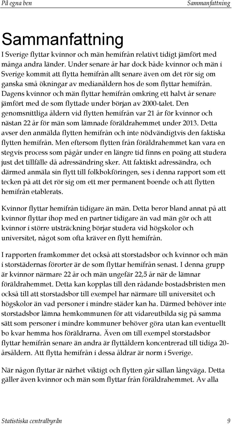 Dagens kvinnor och män flyttar hemifrån omkring ett halvt år senare jämfört med de som flyttade under början av 2000-talet.