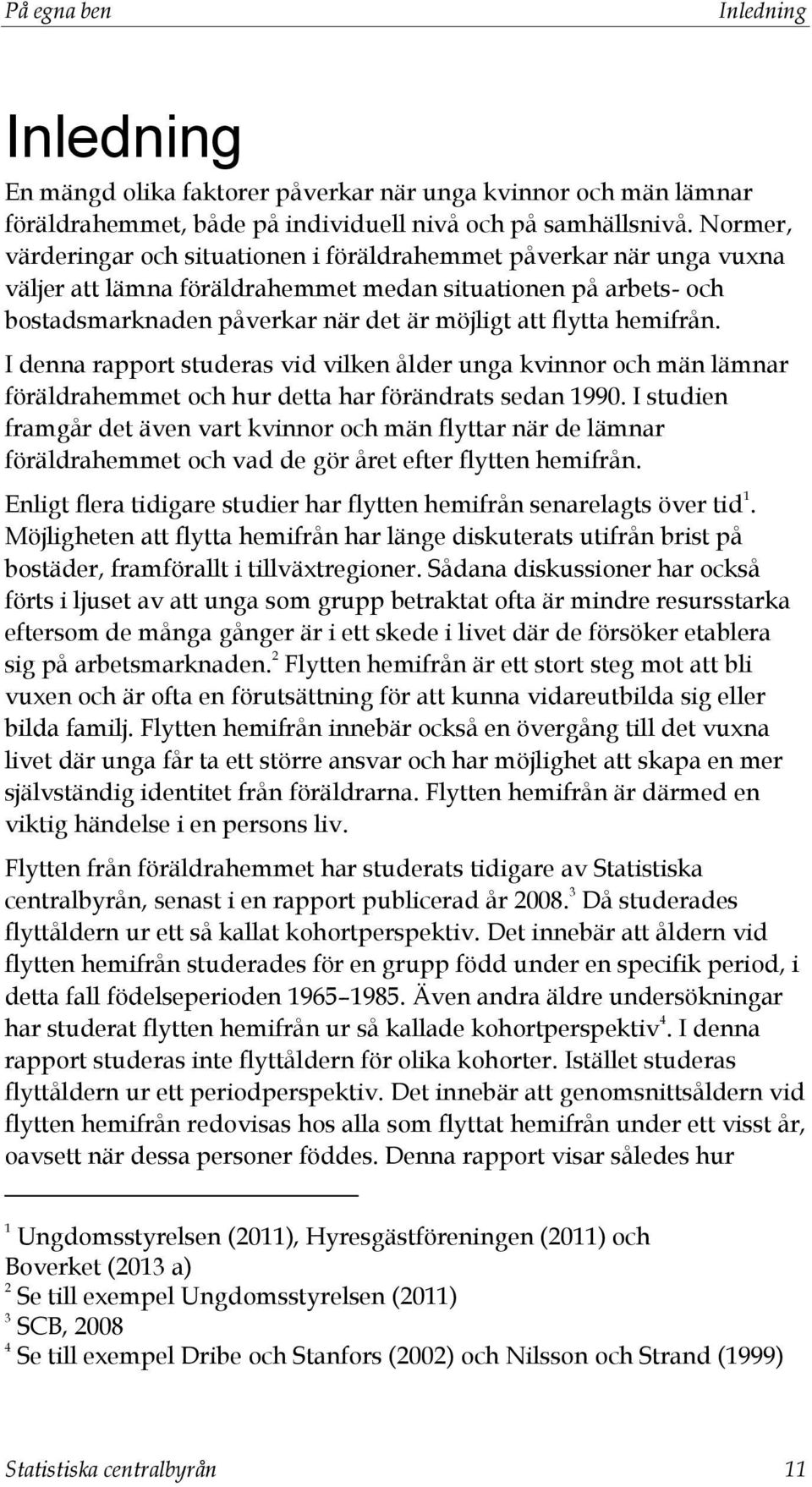 hemifrån. I denna rapport studeras vid vilken ålder unga kvinnor och män lämnar föräldrahemmet och hur detta har förändrats sedan 1990.