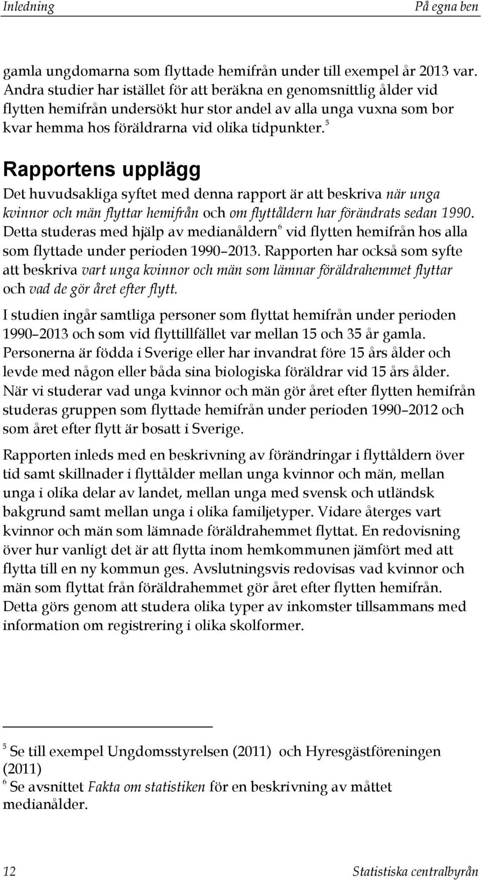 5 Rapportens upplägg Det huvudsakliga syftet med denna rapport är att beskriva när unga kvinnor och män flyttar hemifrån och om flyttåldern har förändrats sedan 1990.