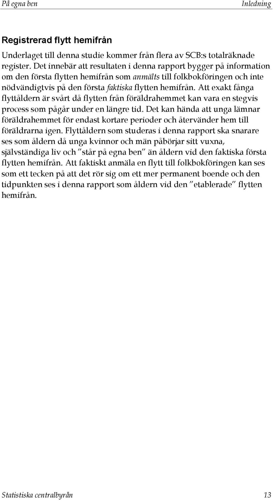 Att exakt fånga flyttåldern är svårt då flytten från föräldrahemmet kan vara en stegvis process som pågår under en längre tid.