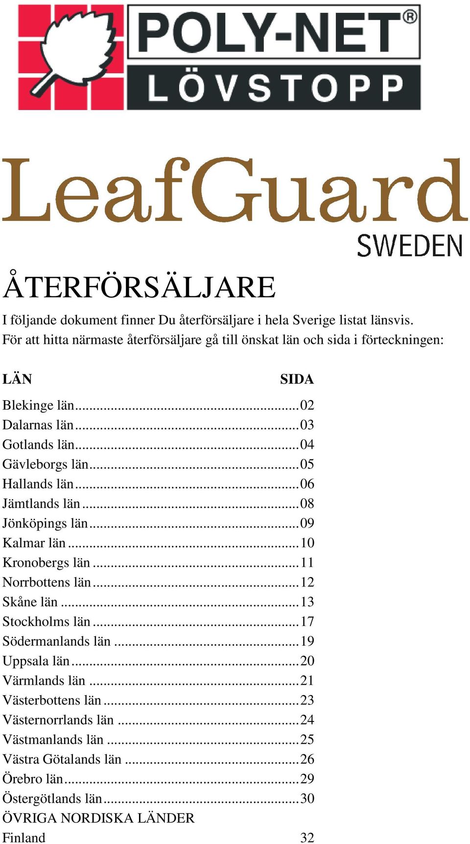 ..05 Hallands län...06 Jämtlands län...08 Jönköpings län...09 Kalmar län...10 Kronobergs län...11 Norrbottens län...12 Skåne län...13 Stockholms län.