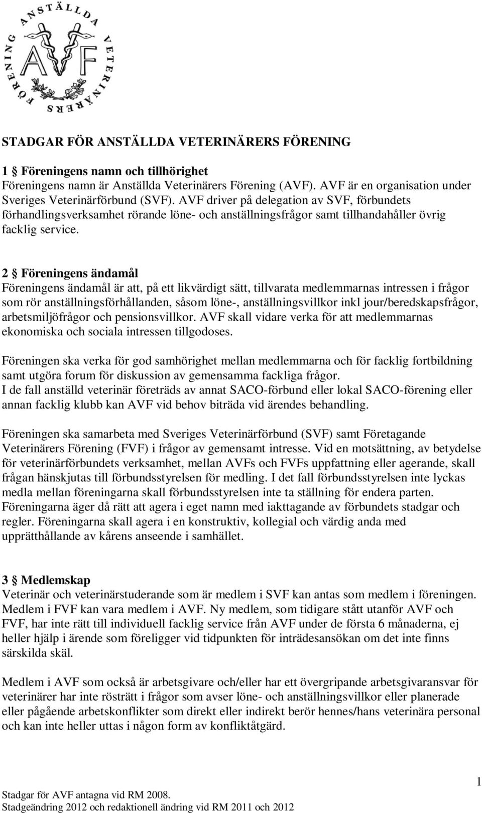 2 Föreningens ändamål Föreningens ändamål är att, på ett likvärdigt sätt, tillvarata medlemmarnas intressen i frågor som rör anställningsförhållanden, såsom löne-, anställningsvillkor inkl