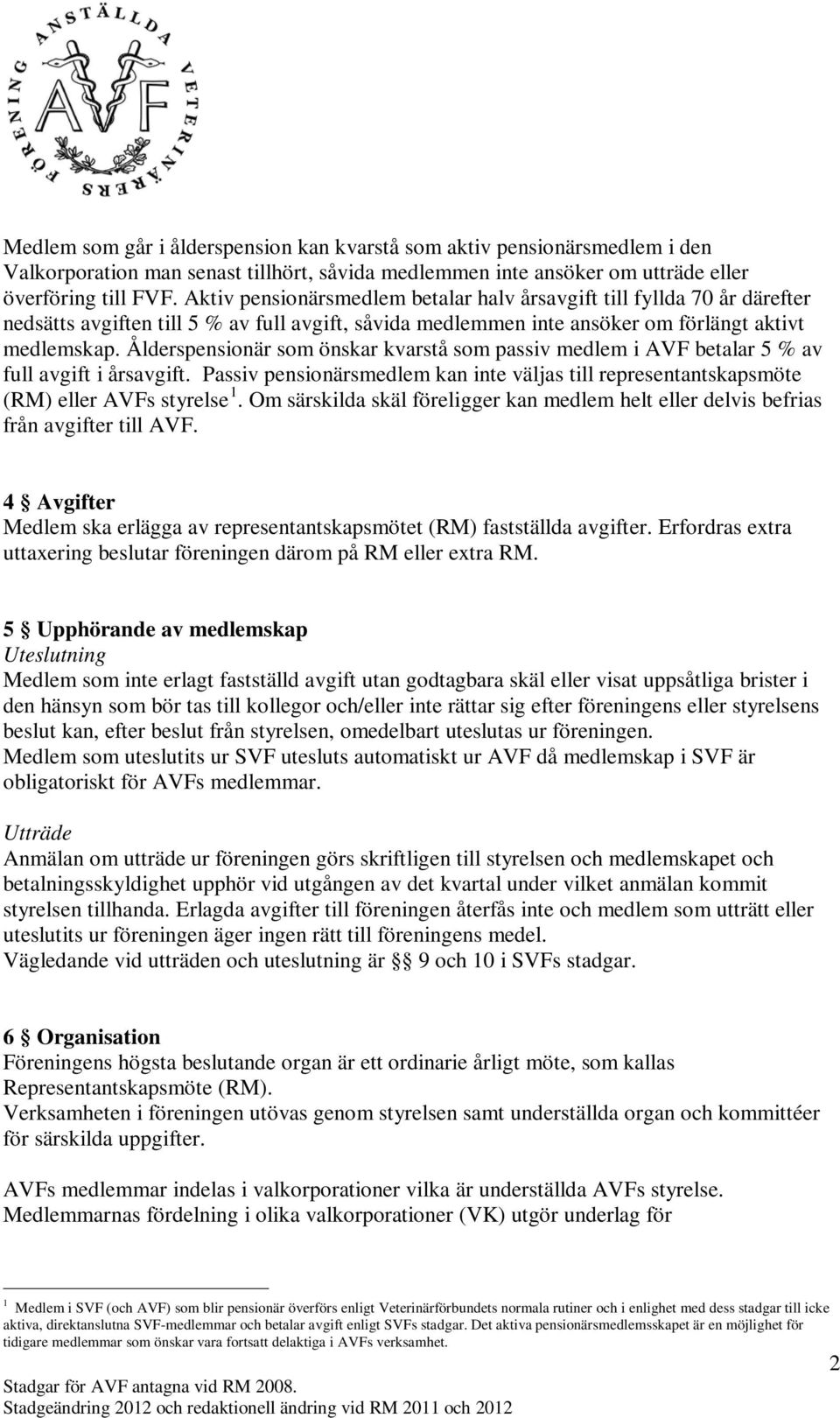 Ålderspensionär som önskar kvarstå som passiv medlem i AVF betalar 5 % av full avgift i årsavgift. Passiv pensionärsmedlem kan inte väljas till representantskapsmöte (RM) eller AVFs styrelse 1.