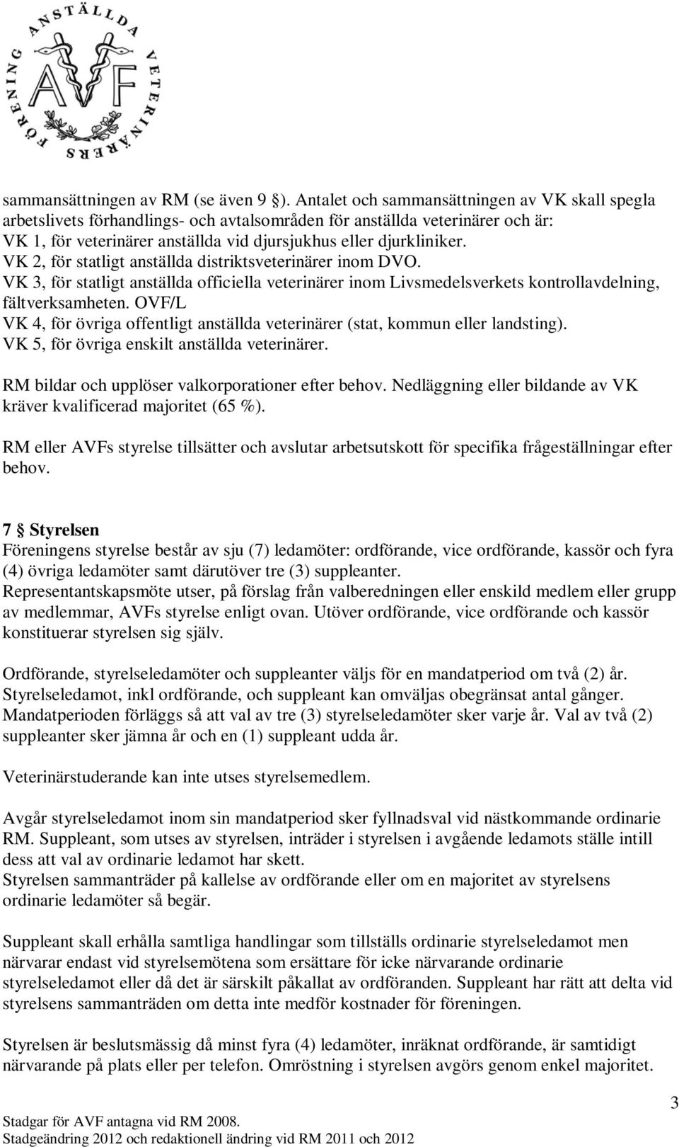 VK 2, för statligt anställda distriktsveterinärer inom DVO. VK 3, för statligt anställda officiella veterinärer inom Livsmedelsverkets kontrollavdelning, fältverksamheten.