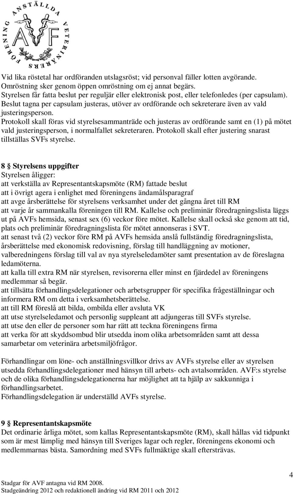 Beslut tagna per capsulam justeras, utöver av ordförande och sekreterare även av vald justeringsperson.