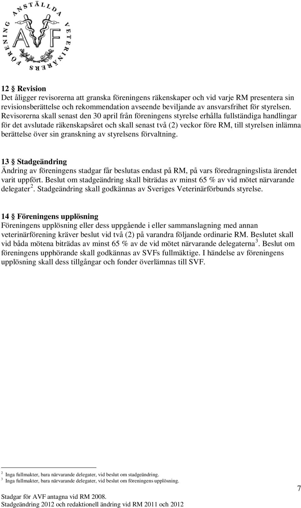 berättelse över sin granskning av styrelsens förvaltning. 13 Stadgeändring Ändring av föreningens stadgar får beslutas endast på RM, på vars föredragningslista ärendet varit uppfört.