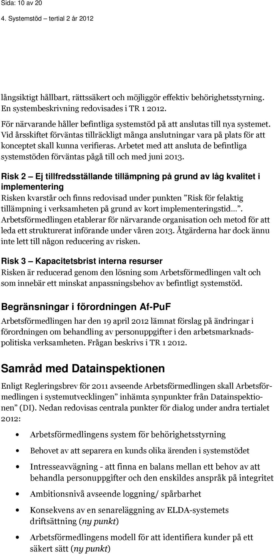 Arbetet med att ansluta de befintliga systemstöden förväntas pågå till och med juni 2013.