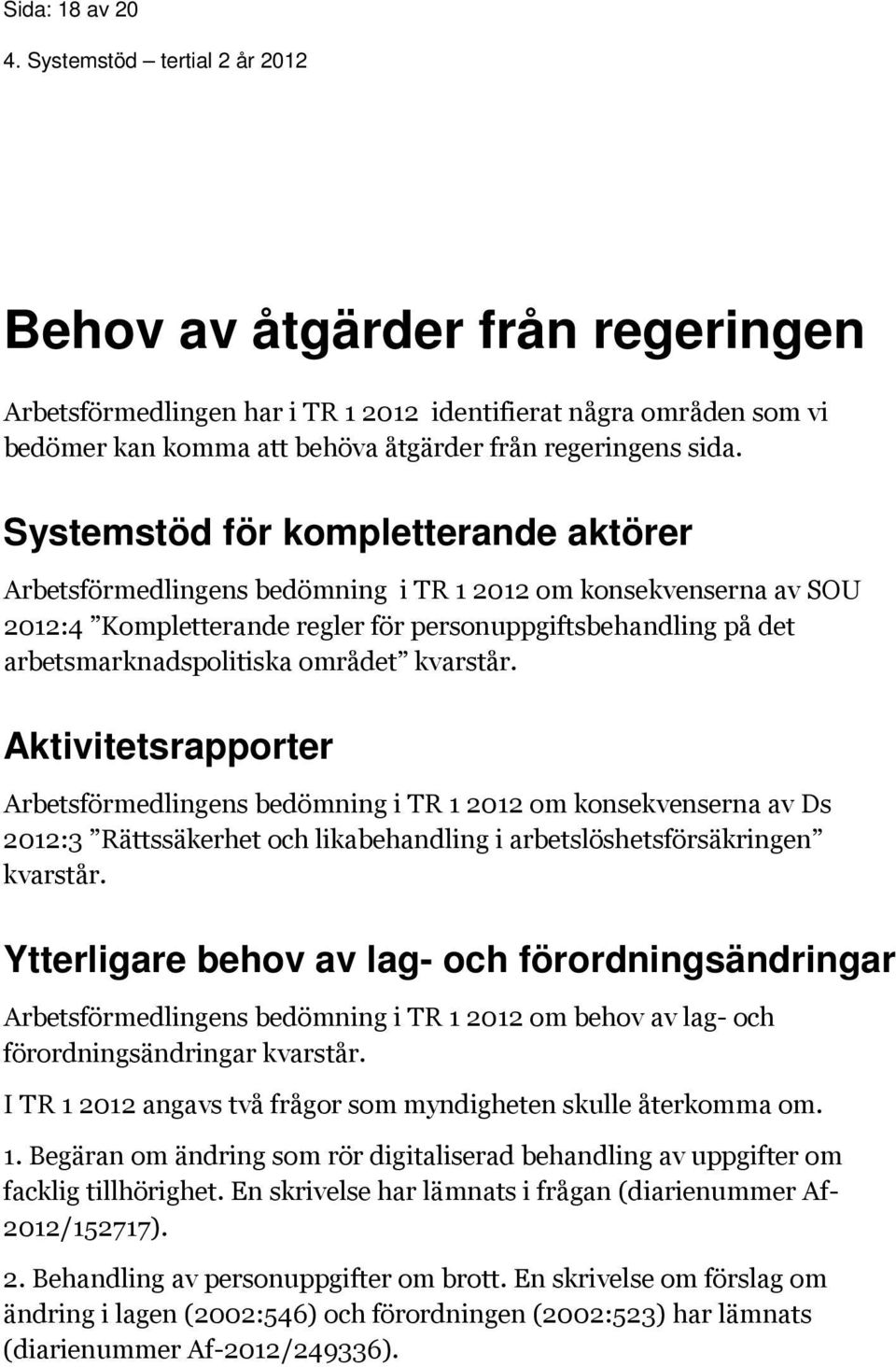 området kvarstår. Aktivitetsrapporter Arbetsförmedlingens bedömning i TR 1 2012 om konsekvenserna av Ds 2012:3 Rättssäkerhet och likabehandling i arbetslöshetsförsäkringen kvarstår.