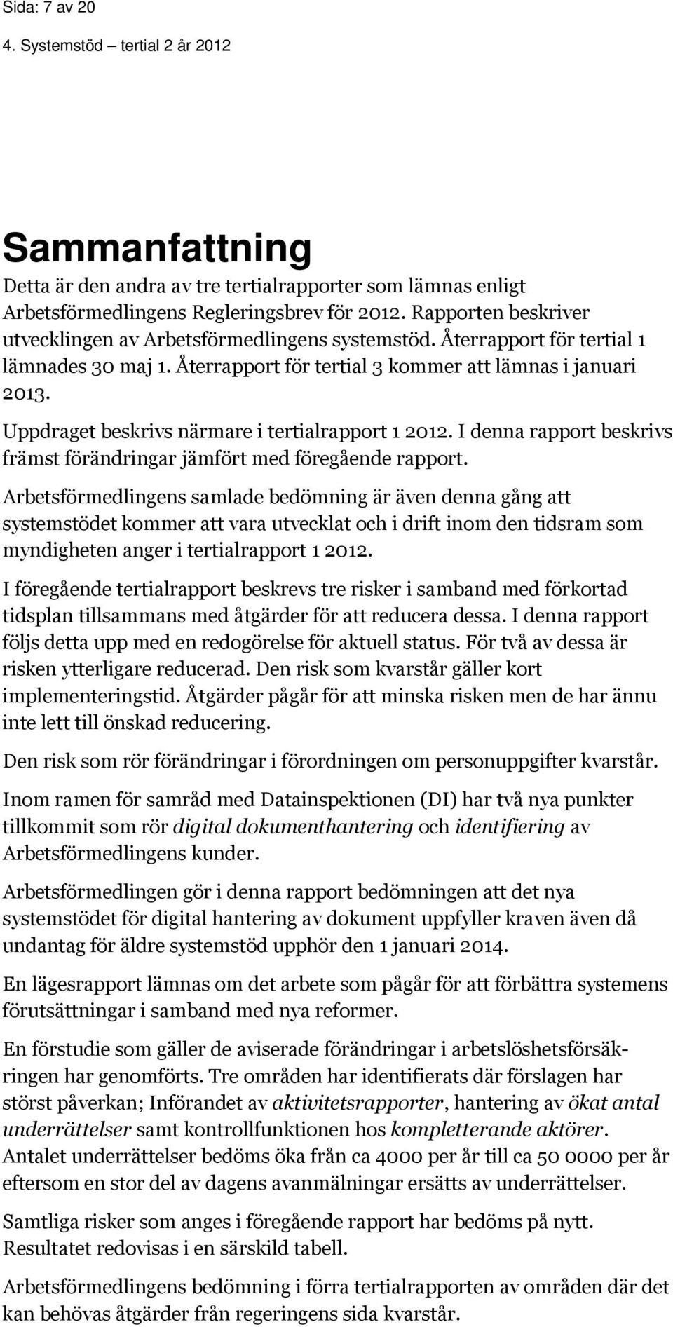 Uppdraget beskrivs närmare i tertialrapport 1 2012. I denna rapport beskrivs främst förändringar jämfört med föregående rapport.