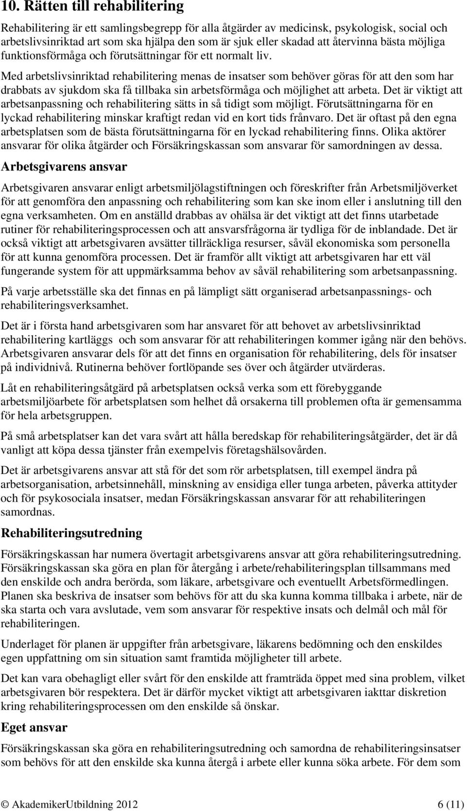 Med arbetslivsinriktad rehabilitering menas de insatser som behöver göras för att den som har drabbats av sjukdom ska få tillbaka sin arbetsförmåga och möjlighet att arbeta.