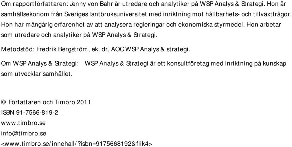 Hon har mångårig erfarenhet av att analysera regleringar och ekonomiska styrmedel. Hon arbetar som utredare och analytiker på WSP Analys & Strategi.