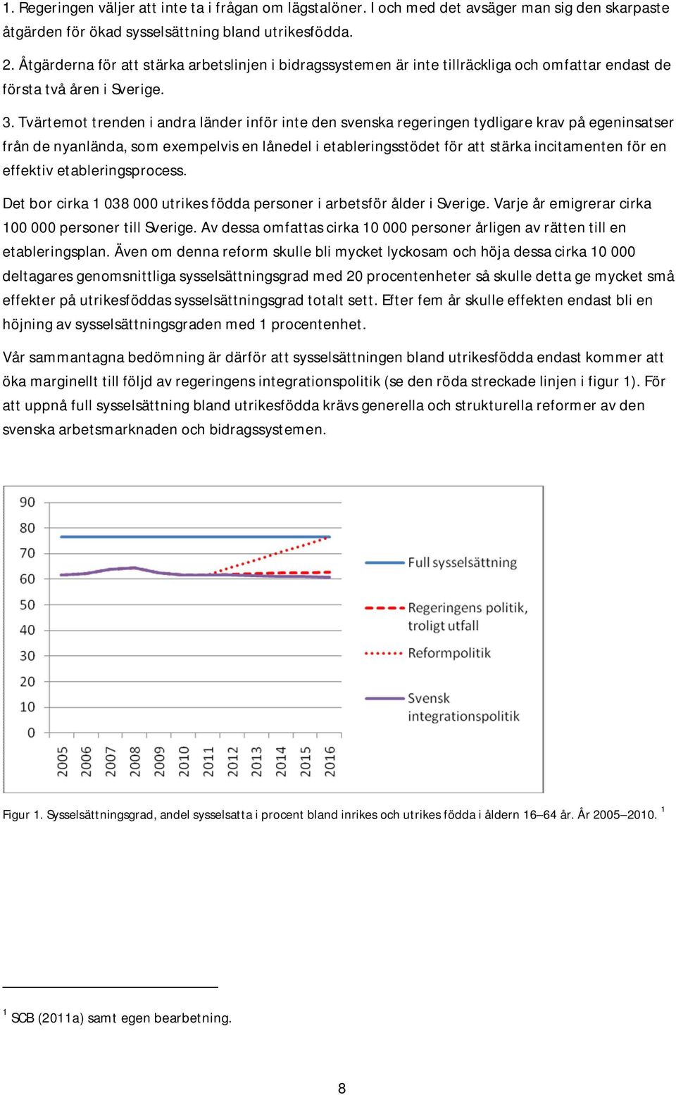 Tvärtemot trenden i andra länder inför inte den svenska regeringen tydligare krav på egeninsatser från de nyanlända, som exempelvis en lånedel i etableringsstödet för att stärka incitamenten för en