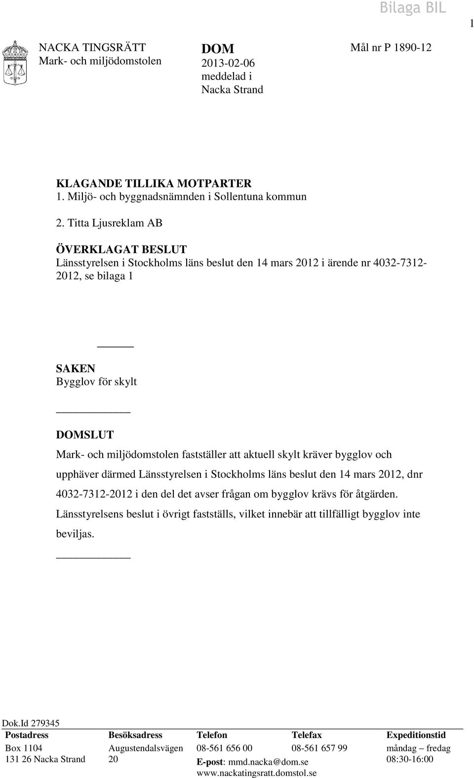 fastställer att aktuell skylt kräver bygglov och upphäver därmed Länsstyrelsen i Stockholms läns beslut den 14 mars 2012, dnr 4032-7312-2012 i den del det avser frågan om bygglov krävs för åtgärden.