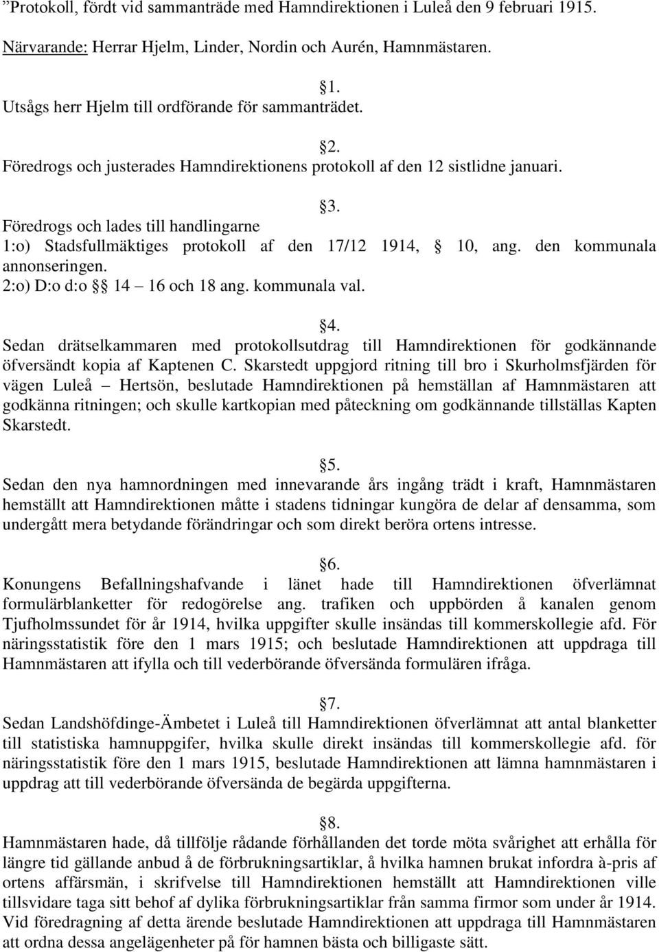 den kommunala annonseringen. 2:o) D:o d:o 14 16 och 18 ang. kommunala val. 4. Sedan drätselkammaren med protokollsutdrag till Hamndirektionen för godkännande öfversändt kopia af Kaptenen C.