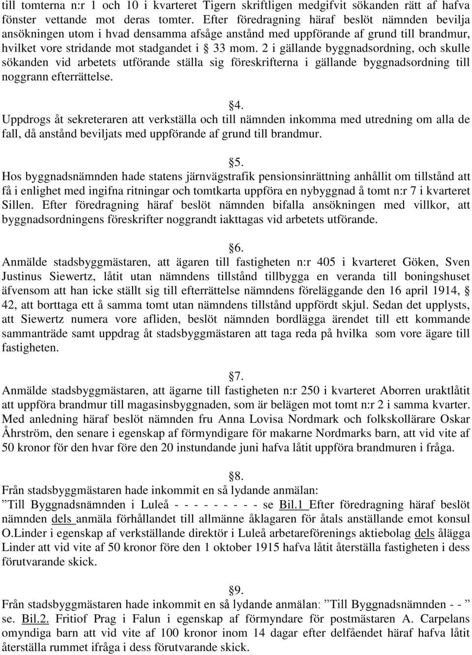 2 i gällande byggnadsordning, och skulle sökanden vid arbetets utförande ställa sig föreskrifterna i gällande byggnadsordning till noggrann efterrättelse. 4.