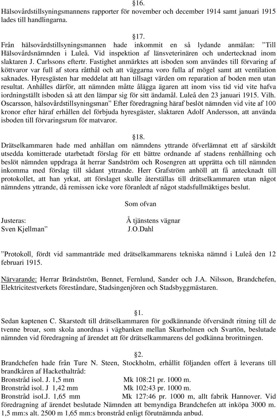 Fastighet anmärktes att isboden som användes till förvaring af köttvaror var full af stora råtthål och att väggarna voro fulla af mögel samt att ventilation saknades.