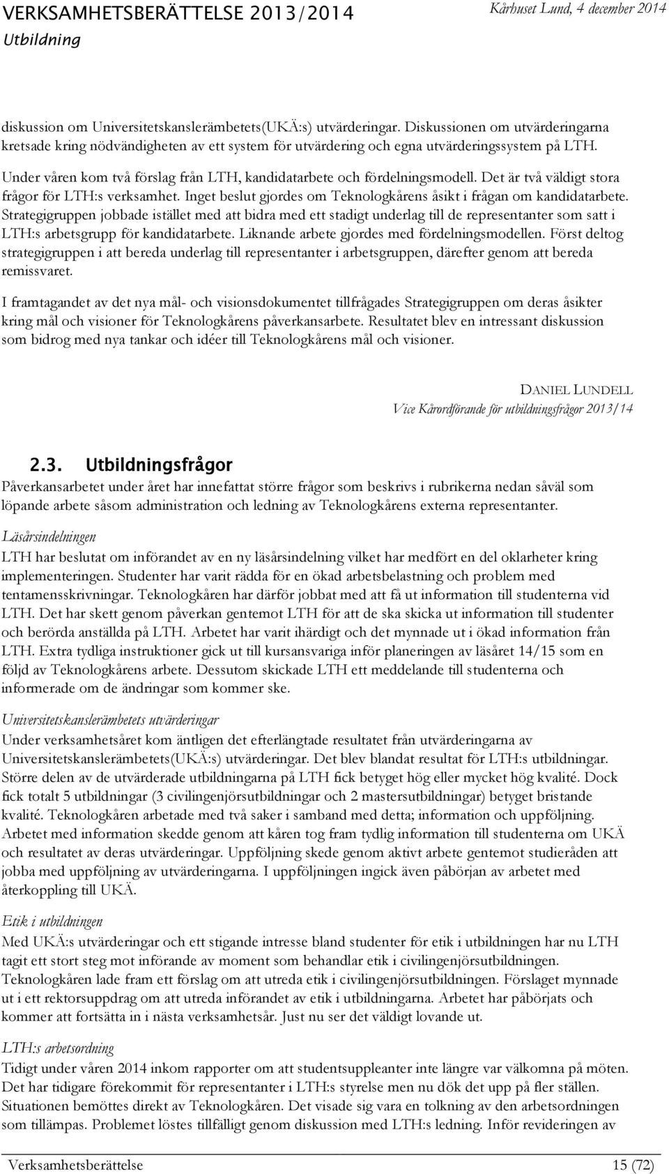 Under våren kom två förslag från LTH, kandidatarbete och fördelningsmodell. Det är två väldigt stora frågor för LTH:s verksamhet.