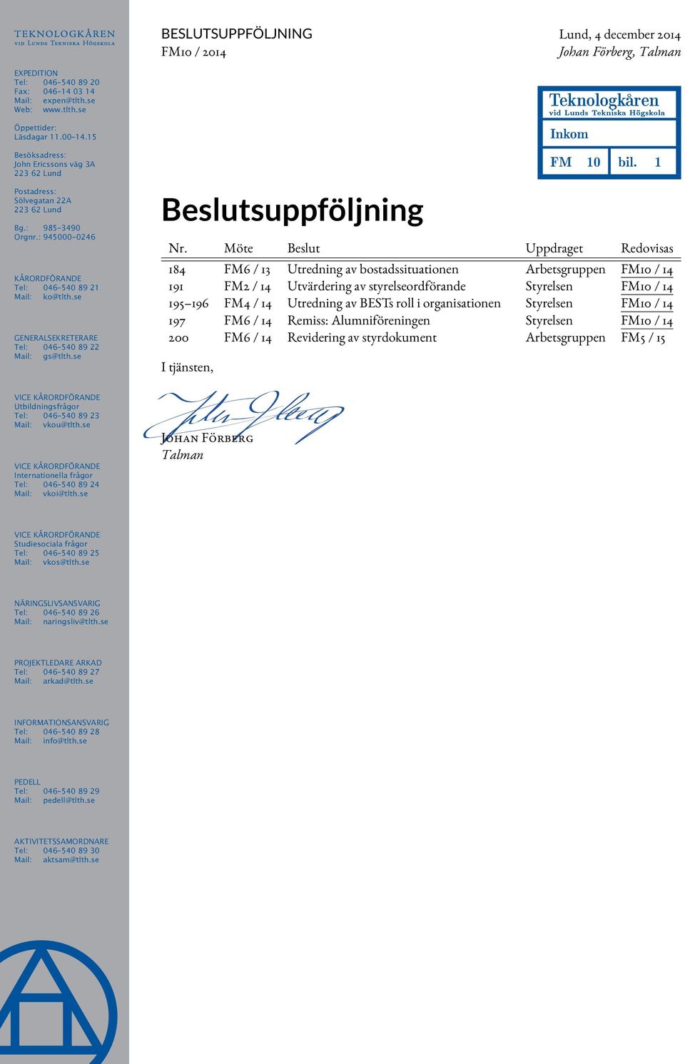 se GEnErALSEKrEtErArE tel: 046 540 89 22 Mail: gs@tlth.se Beslutsuppföljning Teknologkåren vid Lunds Tekniska Högskola Inkom FM 10 bil. 1 Nr.