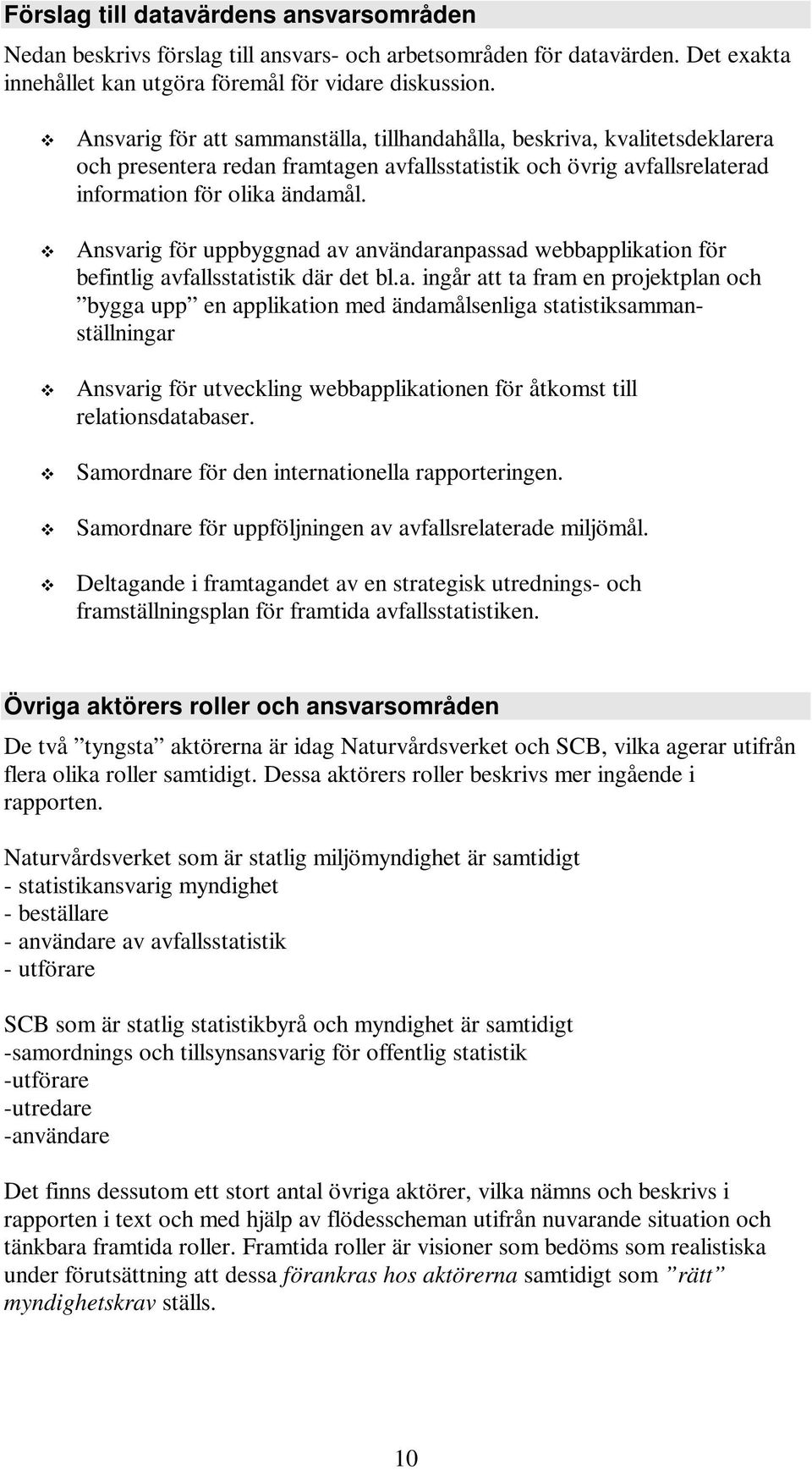 Ansvarig för uppbyggnad av användaranpassad webbapplikation för befintlig avfallsstatistik där det bl.a. ingår att ta fram en projektplan och bygga upp en applikation med ändamålsenliga statistiksammanställningar Ansvarig för utveckling webbapplikationen för åtkomst till relationsdatabaser.