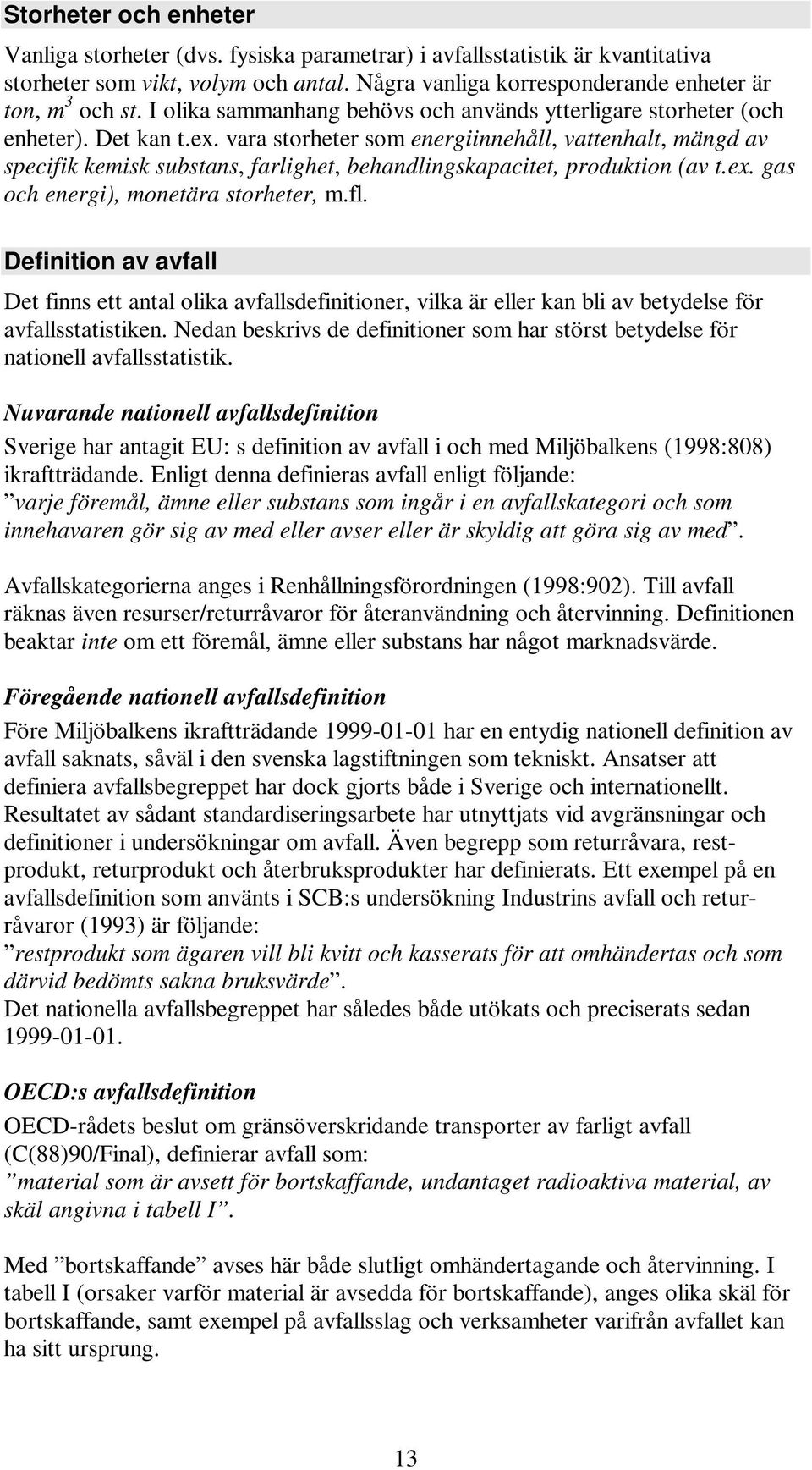 vara storheter som energiinnehåll, vattenhalt, mängd av specifik kemisk substans, farlighet, behandlingskapacitet, produktion (av t.ex. gas och energi), monetära storheter, m.fl.