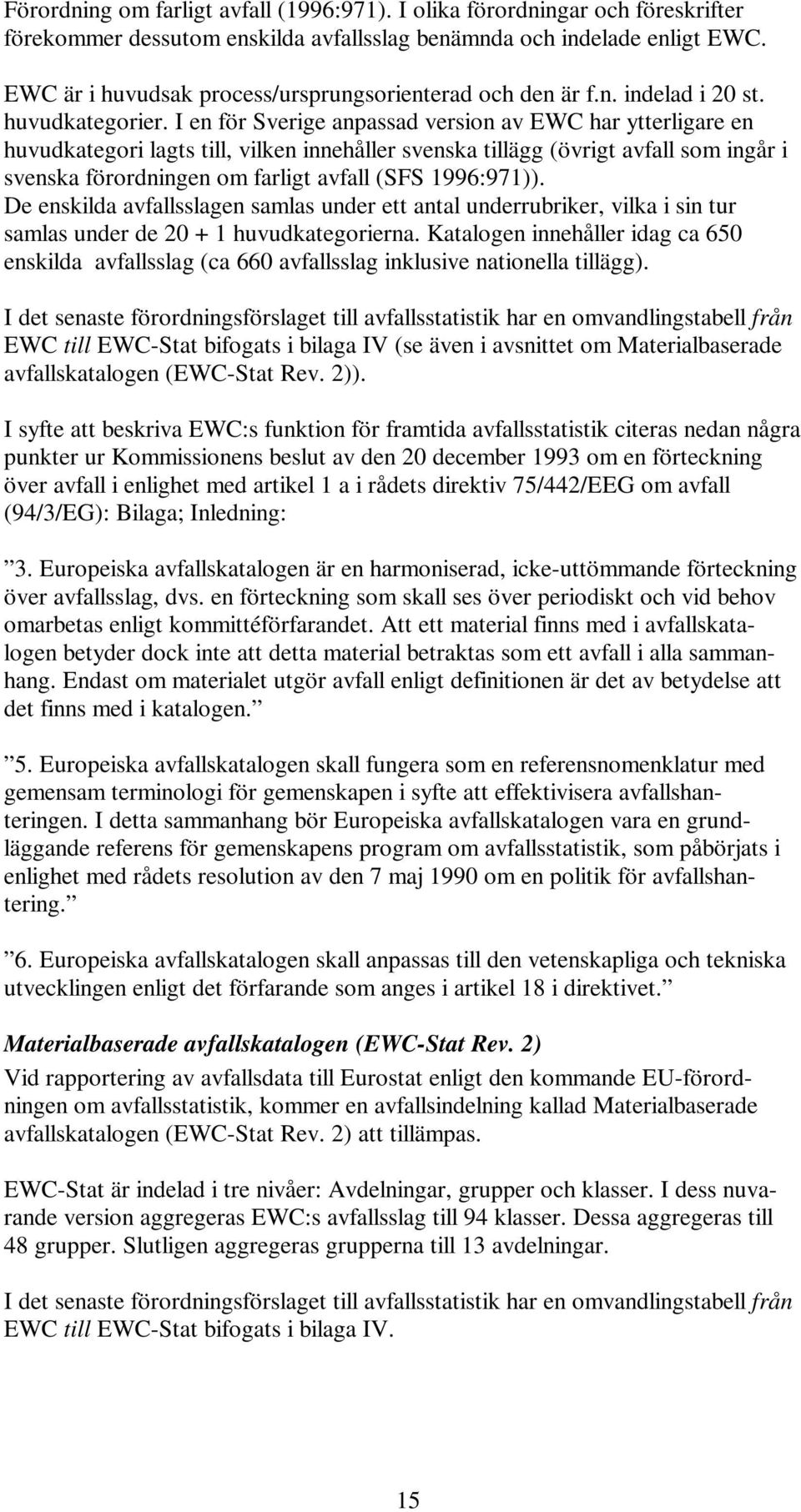 I en för Sverige anpassad version av EWC har ytterligare en huvudkategori lagts till, vilken innehåller svenska tillägg (övrigt avfall som ingår i svenska förordningen om farligt avfall (SFS