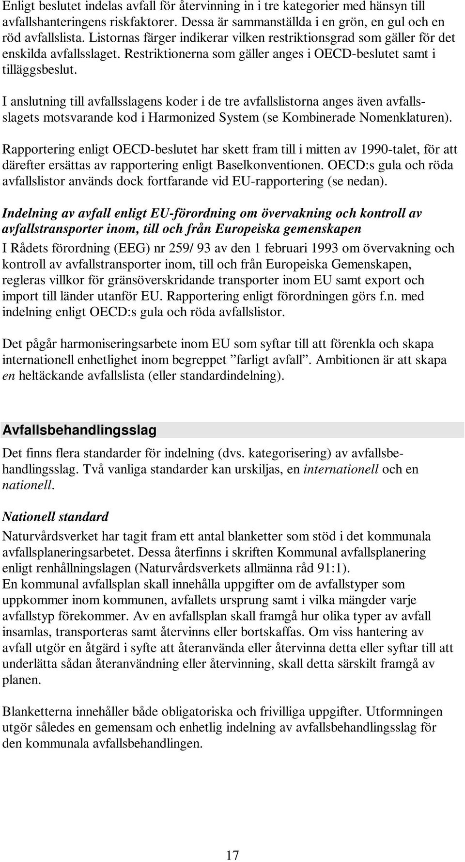 I anslutning till avfallsslagens koder i de tre avfallslistorna anges även avfallsslagets motsvarande kod i Harmonized System (se Kombinerade Nomenklaturen).