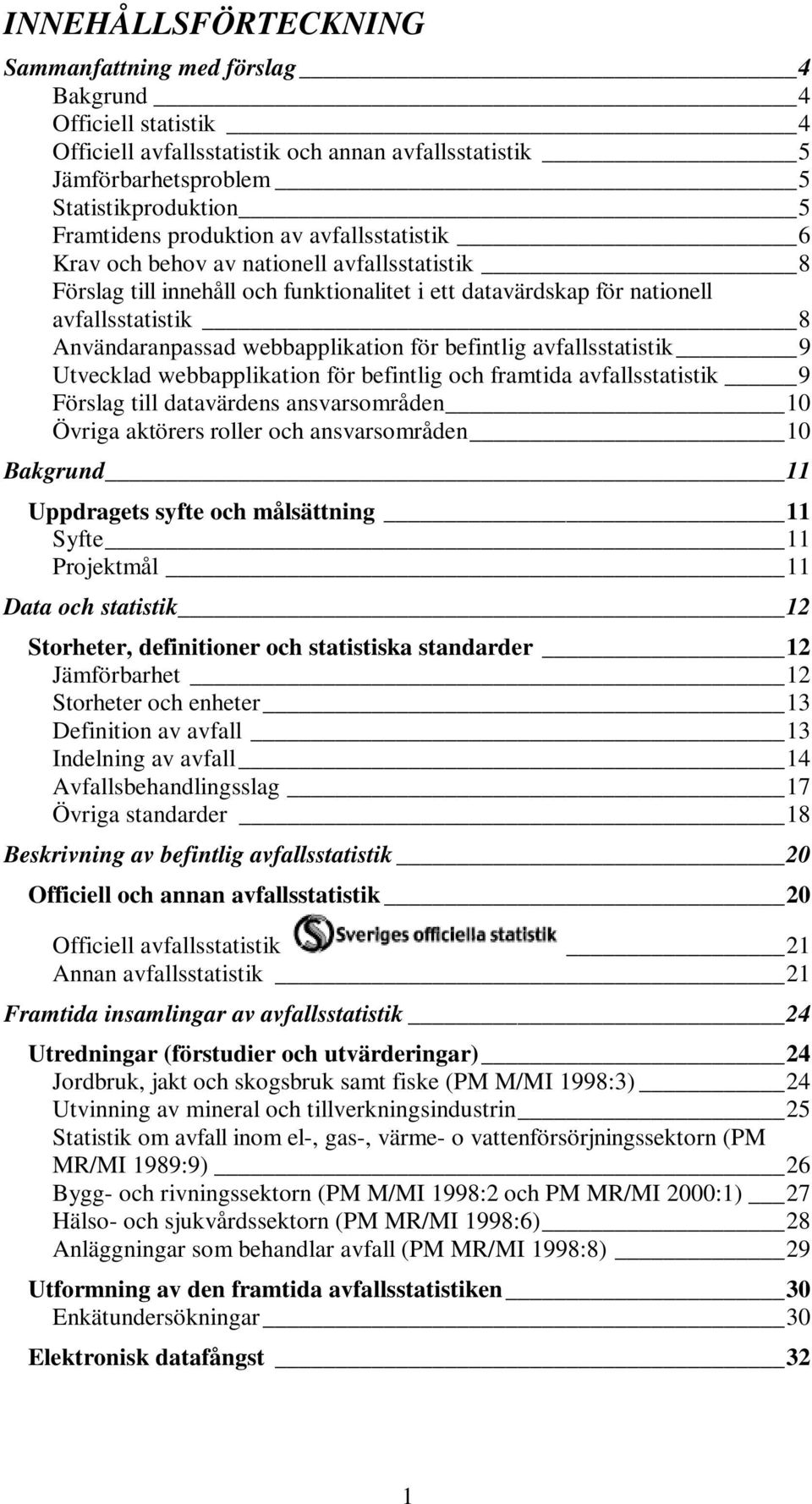 webbapplikation för befintlig avfallsstatistik 9 Utvecklad webbapplikation för befintlig och framtida avfallsstatistik 9 Förslag till datavärdens ansvarsområden 10 Övriga aktörers roller och