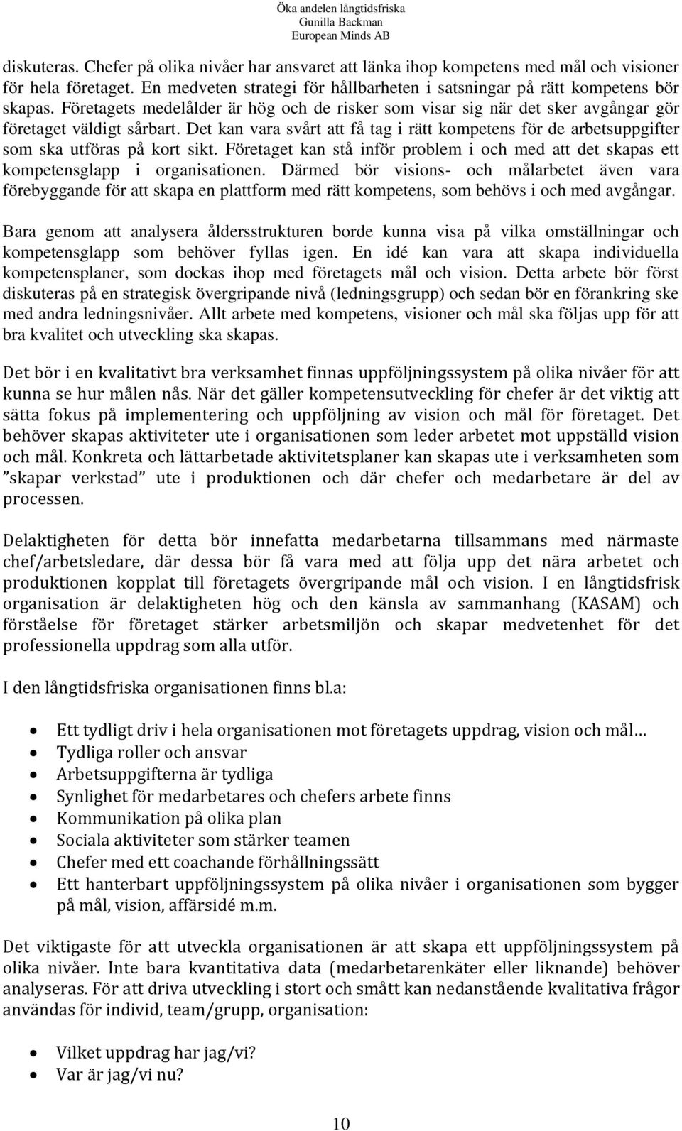 Det kan vara svårt att få tag i rätt kompetens för de arbetsuppgifter som ska utföras på kort sikt. Företaget kan stå inför problem i och med att det skapas ett kompetensglapp i organisationen.