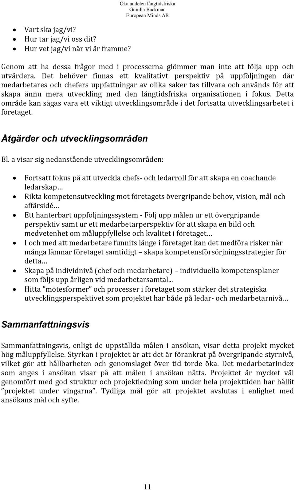 långtidsfriska organisationen i fokus. Detta område kan sägas vara ett viktigt utvecklingsområde i det fortsatta utvecklingsarbetet i företaget. Åtgärder och utvecklingsområden Bl.