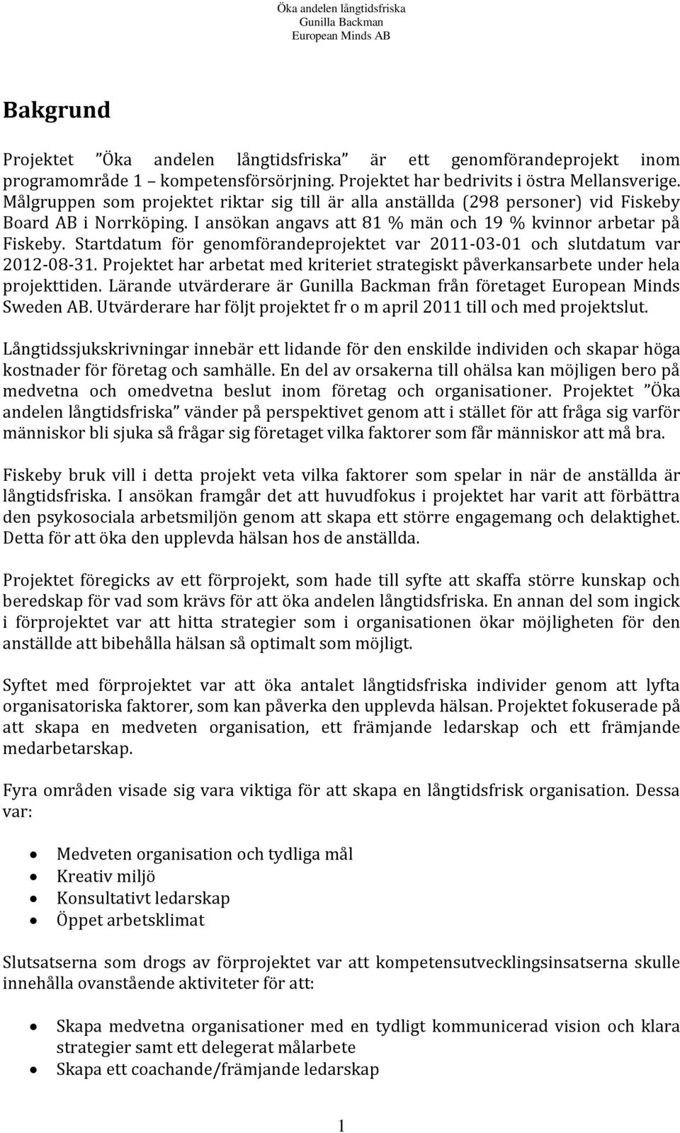 Startdatum för genomförandeprojektet var 2011-03-01 och slutdatum var 2012-08-31. Projektet har arbetat med kriteriet strategiskt påverkansarbete under hela projekttiden.