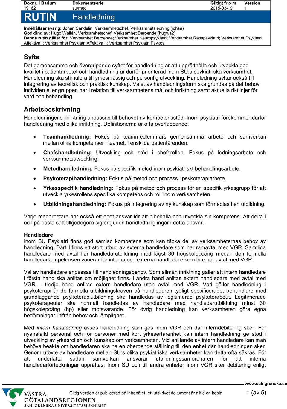 Verksamhet Beroende (hugwa2) Denna rutin gäller för: Verksamhet Beroende; Verksamhet Neuropsykiatri; Verksamhet Rättspsykiatri; Verksamhet Psykiatri Affektiva I; Verksamhet Psykiatri Affektiva II;