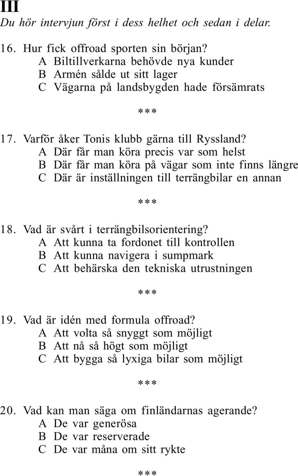 A Där får man köra precis var som helst B Där får man köra på vägar som inte finns längre C Där är inställningen till terrängbilar en annan 18. Vad är svårt i terrängbilsorientering?