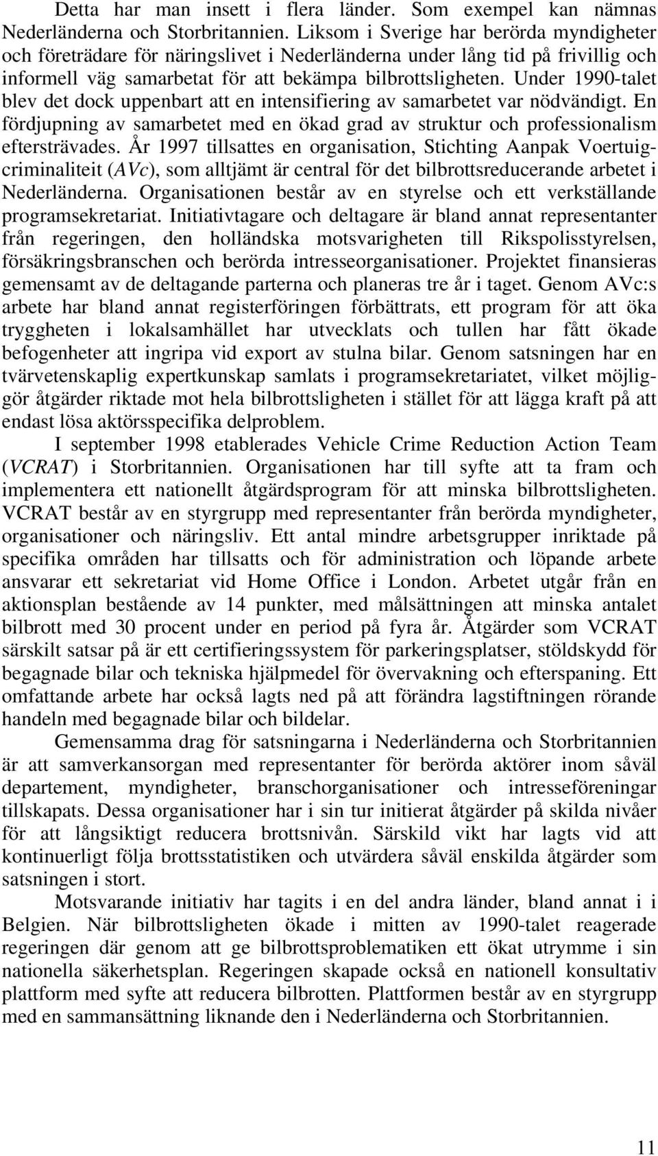 Under 1990-talet blev det dock uppenbart att en intensifiering av samarbetet var nödvändigt. En fördjupning av samarbetet med en ökad grad av struktur och professionalism eftersträvades.