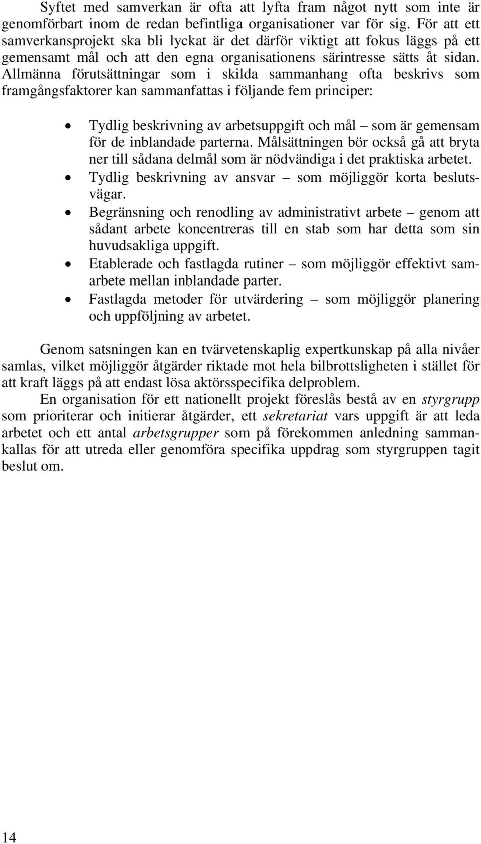 Allmänna förutsättningar som i skilda sammanhang ofta beskrivs som framgångsfaktorer kan sammanfattas i följande fem principer: Tydlig beskrivning av arbetsuppgift och mål som är gemensam för de