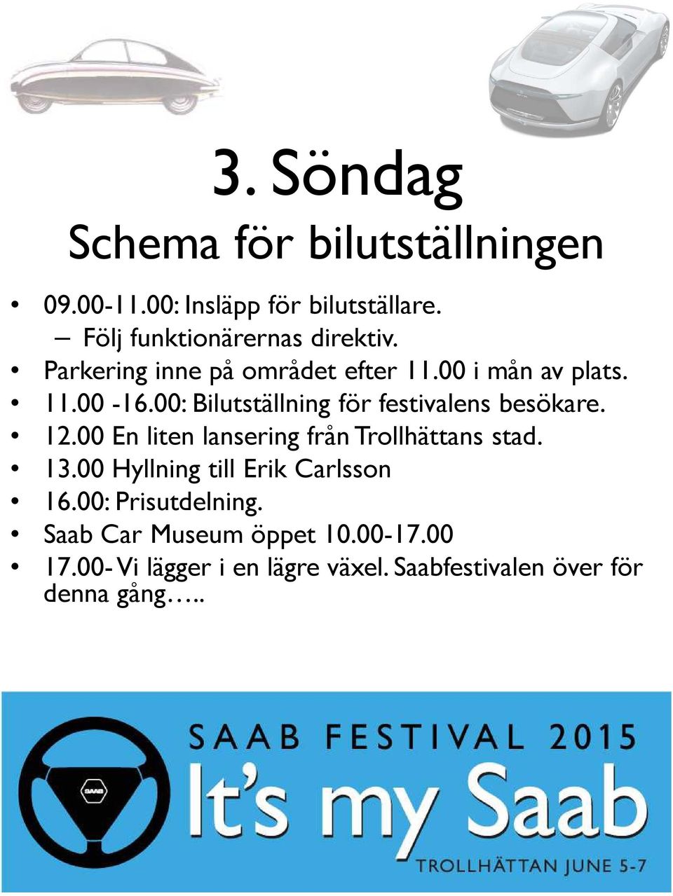 00: Bilutställning för festivalens besökare. 12.00 En liten lansering från Trollhättans stad. 13.