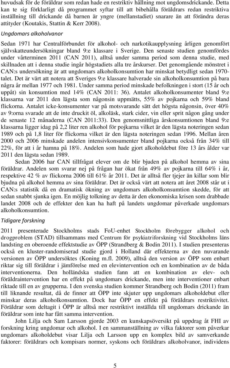 (Koutakis, Stattin & Kerr 2008). Ungdomars alkoholvanor Sedan 1971 har Centralförbundet för alkohol- och narkotikaupplysning årligen genomfört självskatteundersökningar bland 9:e klassare i Sverige.